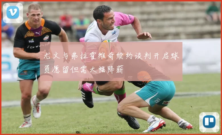 尤文与弗拉霍维奇续约谈判开启球员愿留但需大幅降薪