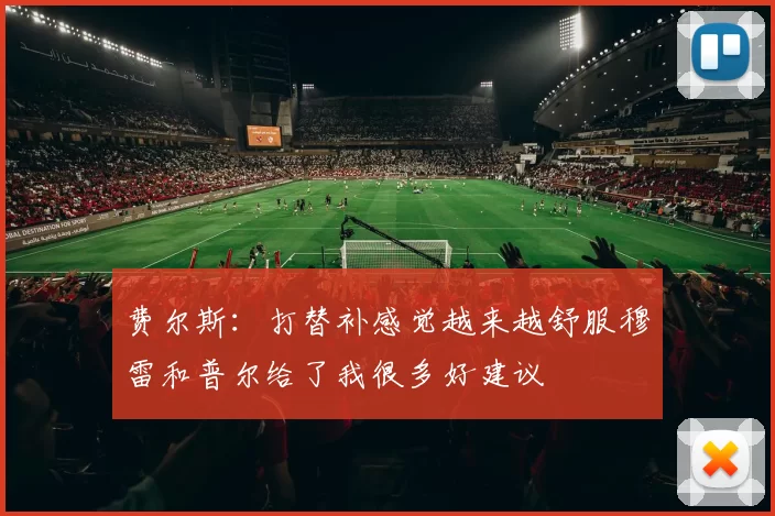 费尔斯：打替补感觉越来越舒服穆雷和普尔给了我很多好建议